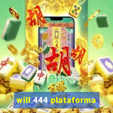 will 444 plataforma